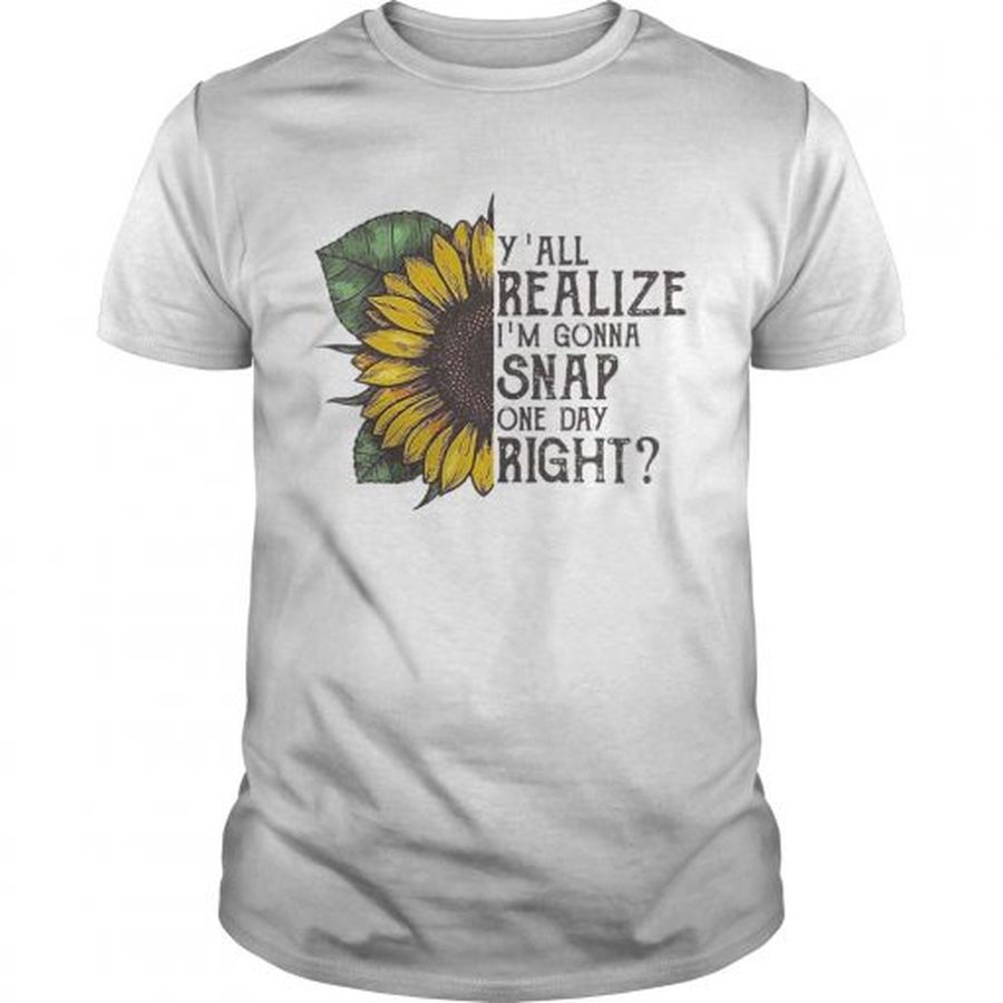 Guys Sunflower yall realize Im gonna snap one day right shirt