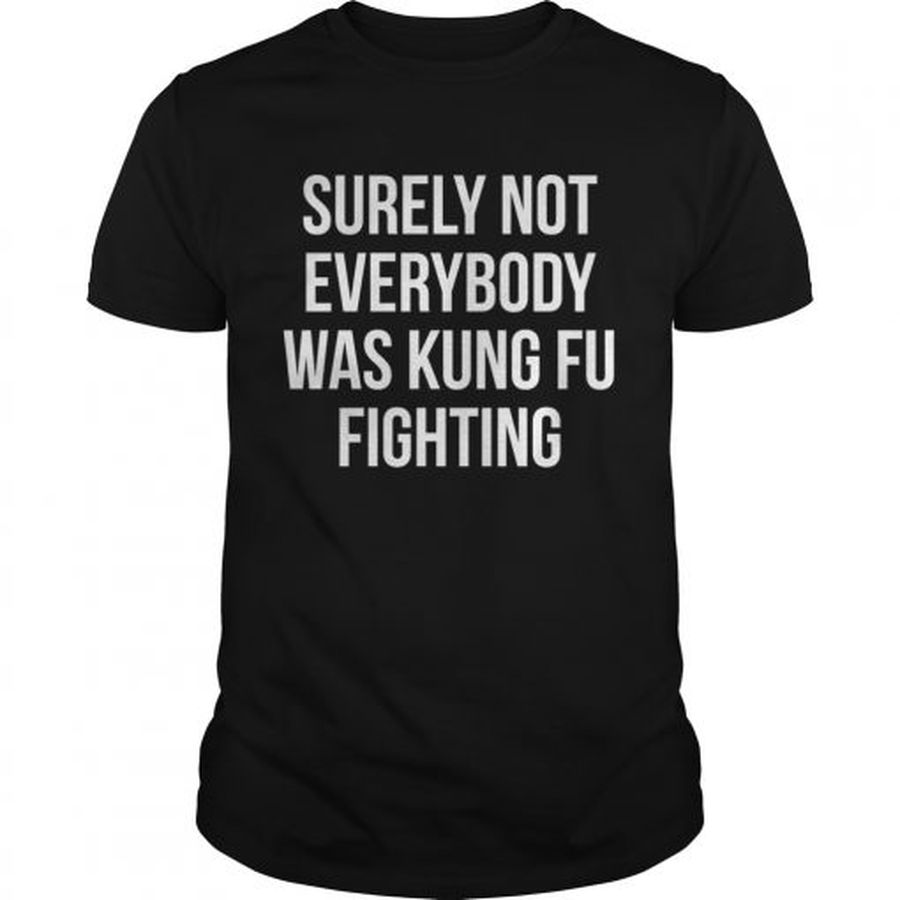 Guys Surely Not Everybody Was Kung Fu Fighting Shirt