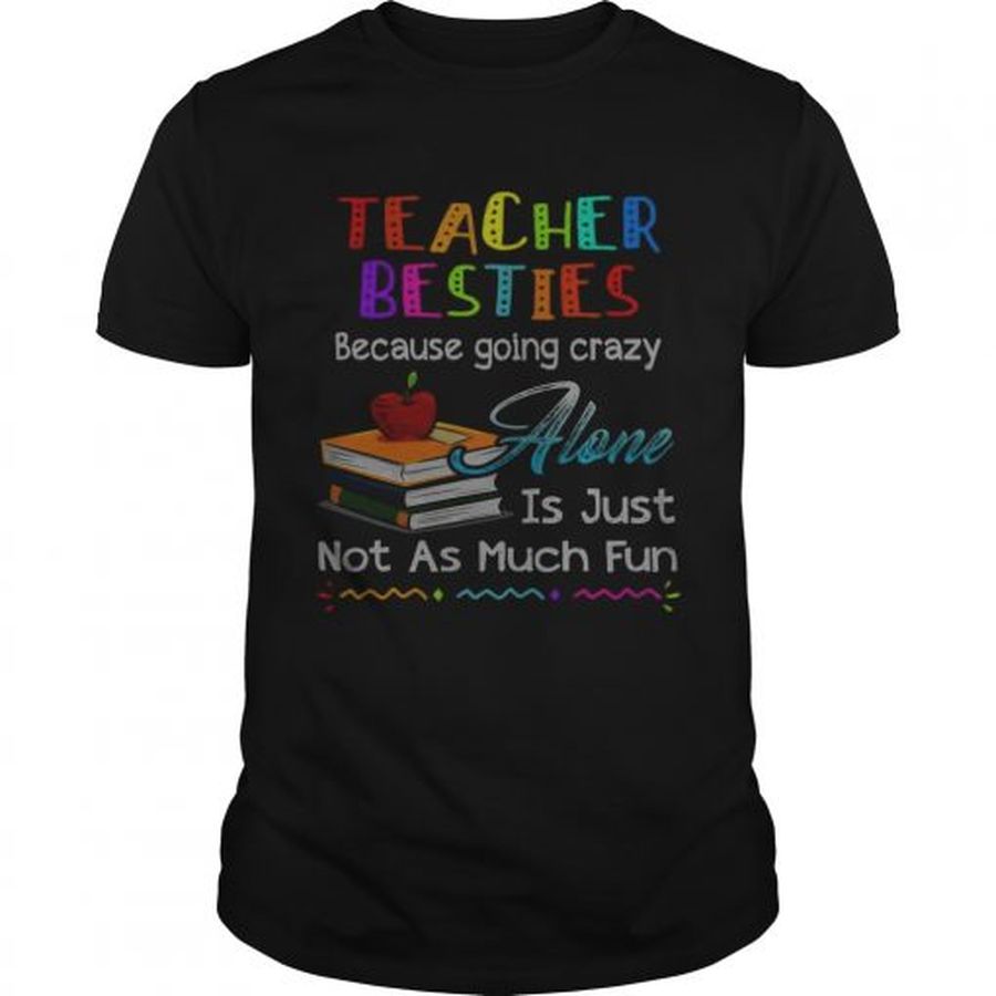 Guys Teacher besties because going crazy alone is just not as much fun shirt