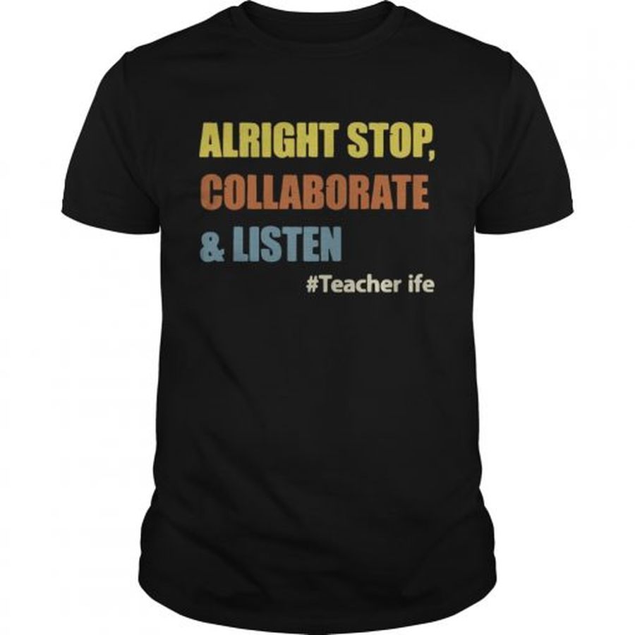 Guys Teacherlife Alright Stop CollaborateListen Funny Teacher Tshirt