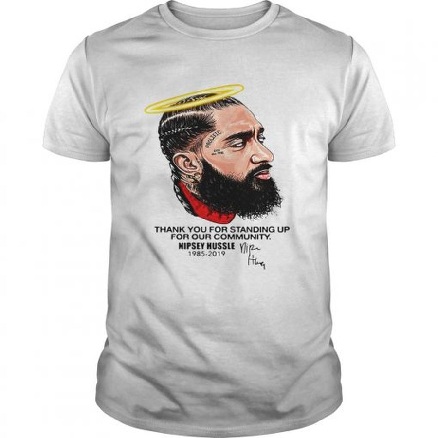 Guys Thank you for standing up for our community Nipsey Hussle 1985 2019 shirt