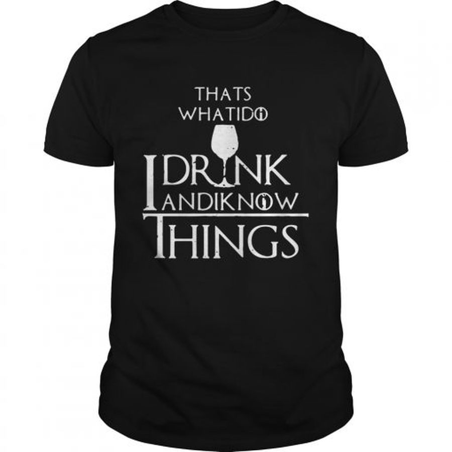 Guys Thats what I do I drink and I know things Game of Thrones shirt