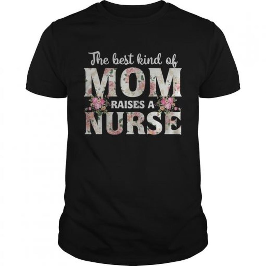 Guys The best kind of mom raises a nurse flower shirt