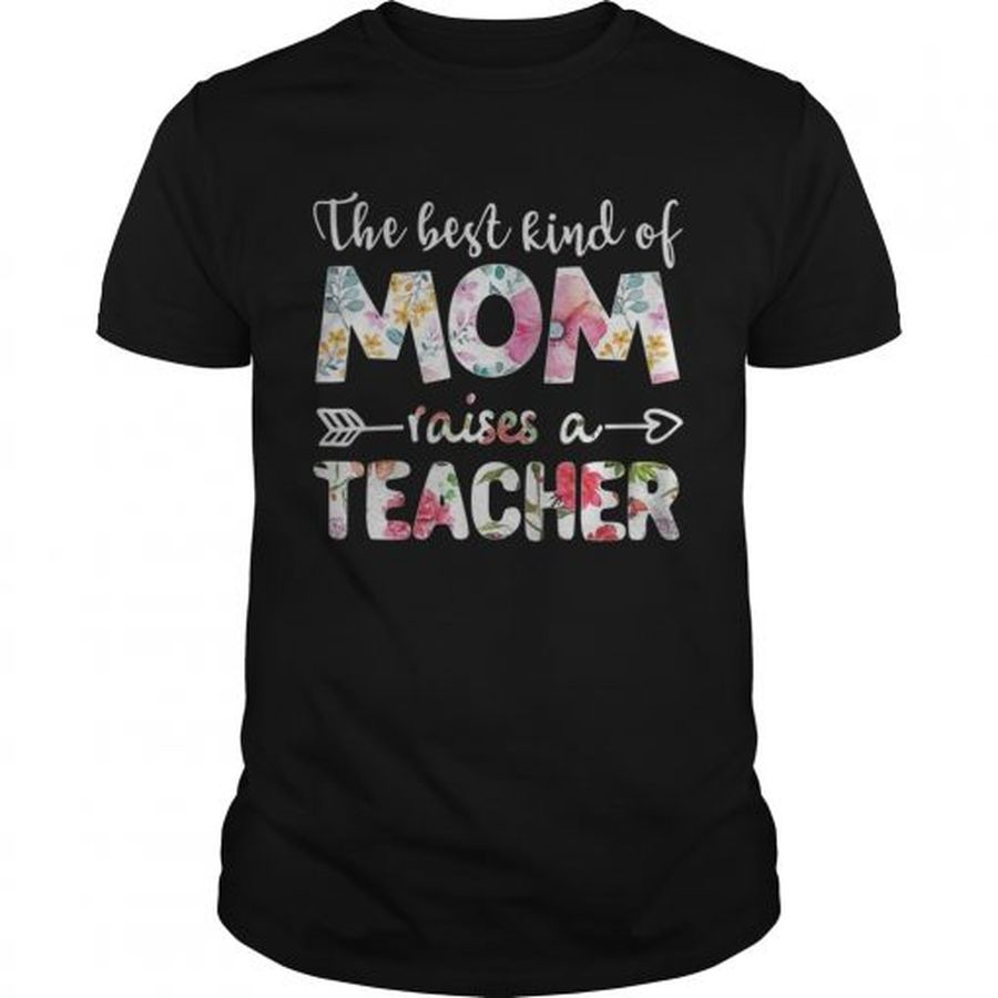 Guys The best kind of mom raises a teacher flower shirt