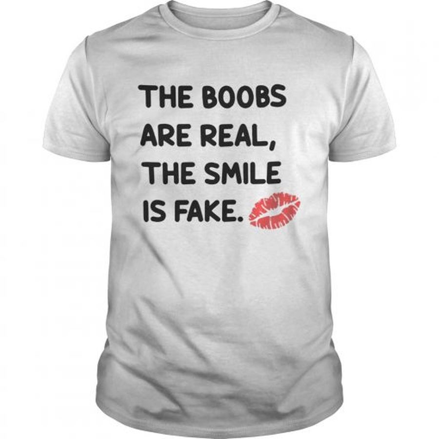 Guys The boobs are real the smile is fake shirt