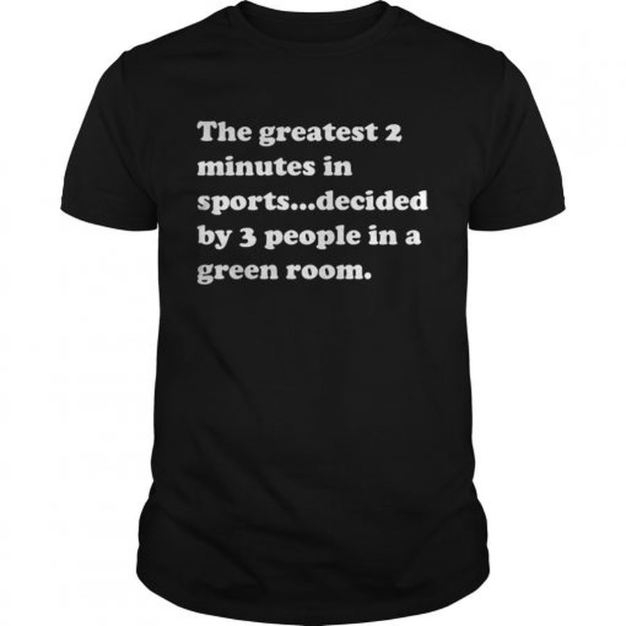 Guys The Greatest 2 Minutes In Sports Decided By 3 People In A Green Room Shirt