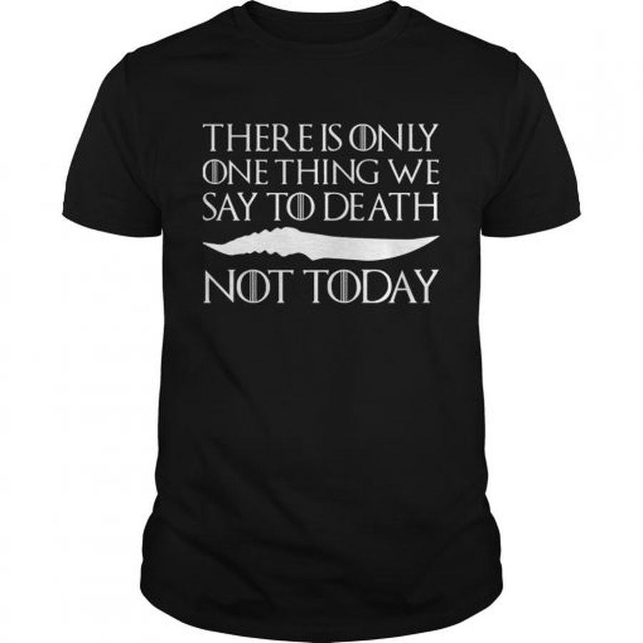 Guys There Is Only One Thing We Say To Death Not Today Shirt