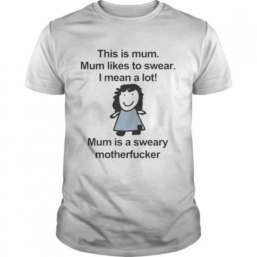 Guys This Is Mum Mum Likes To Swear I Mean A Lot Mum Is A Sweary Motehrfucker Shirt