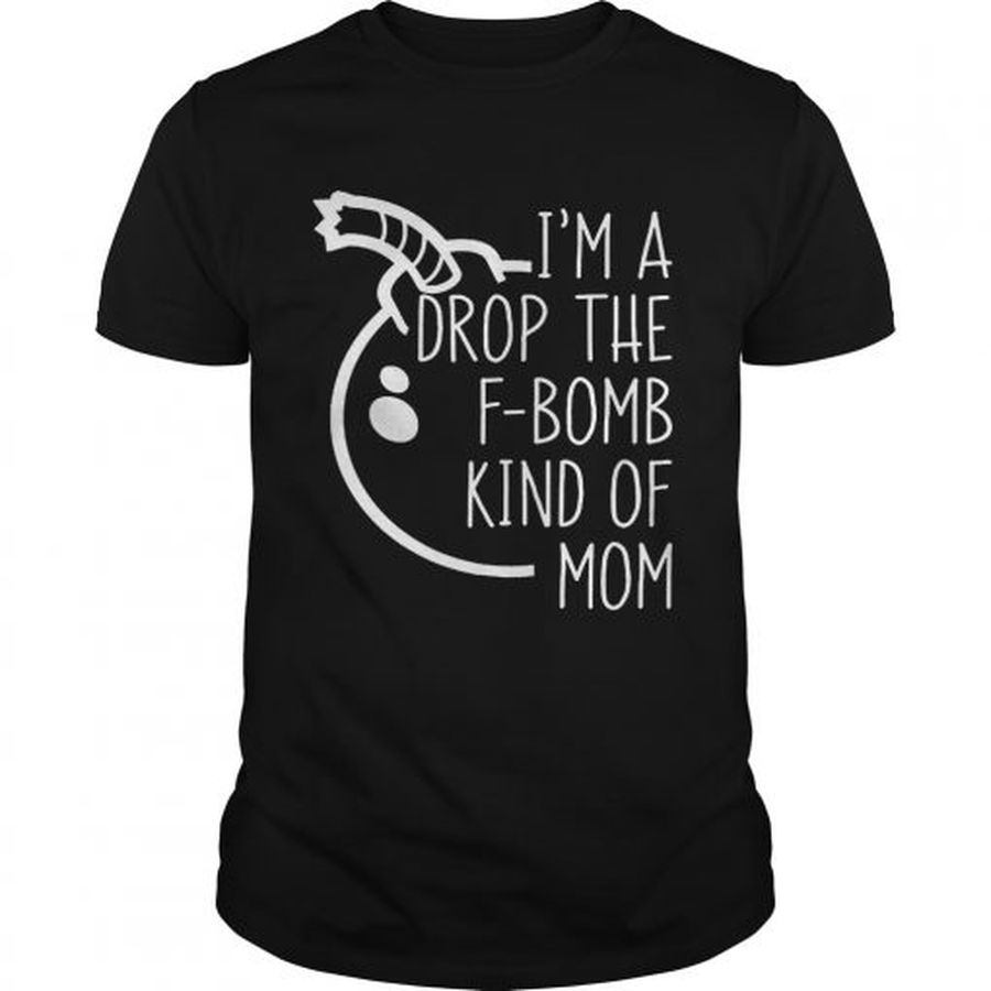 Guys Top Im A Drop The Fbomb Kind Of Mom Shirt