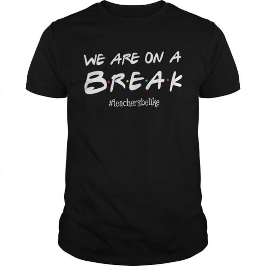 Guys We Are On A Break Teachersbelike Shirt