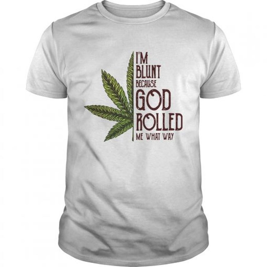 Guys Weed Im Blunt Because God Rolled Me What Way Shirt