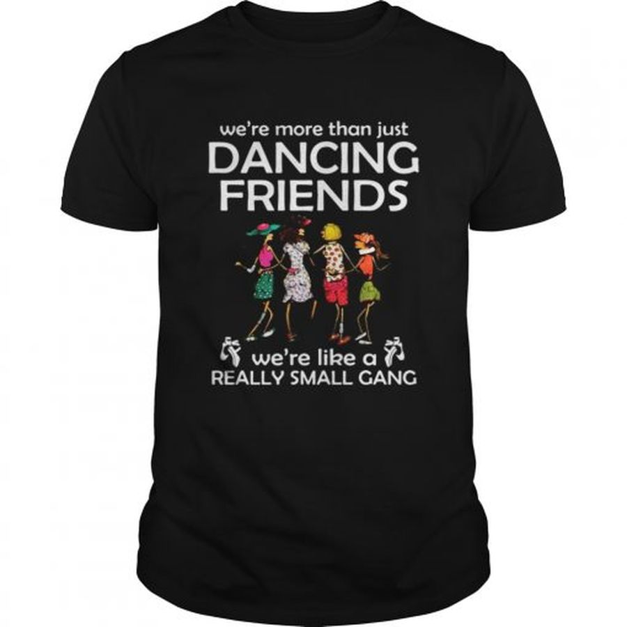 Guys Were More Than Just Dancing Friends Were Like Really Small Gang Shirt