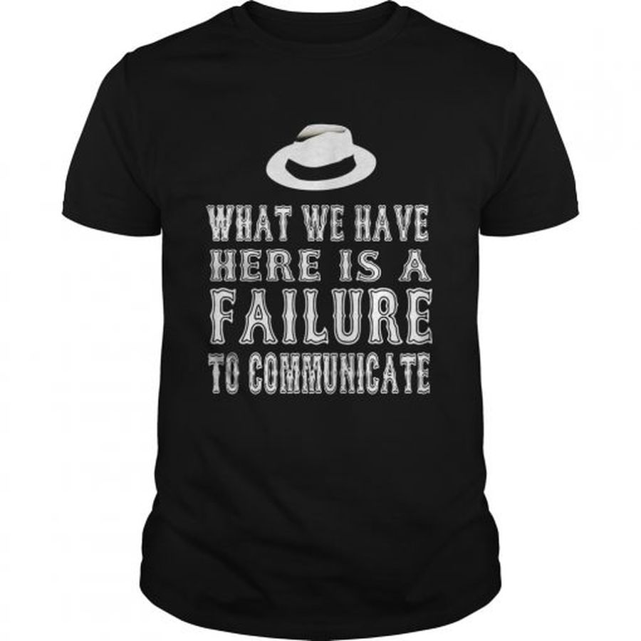Guys What We Have Here Is A Failure To Communicate Shirt