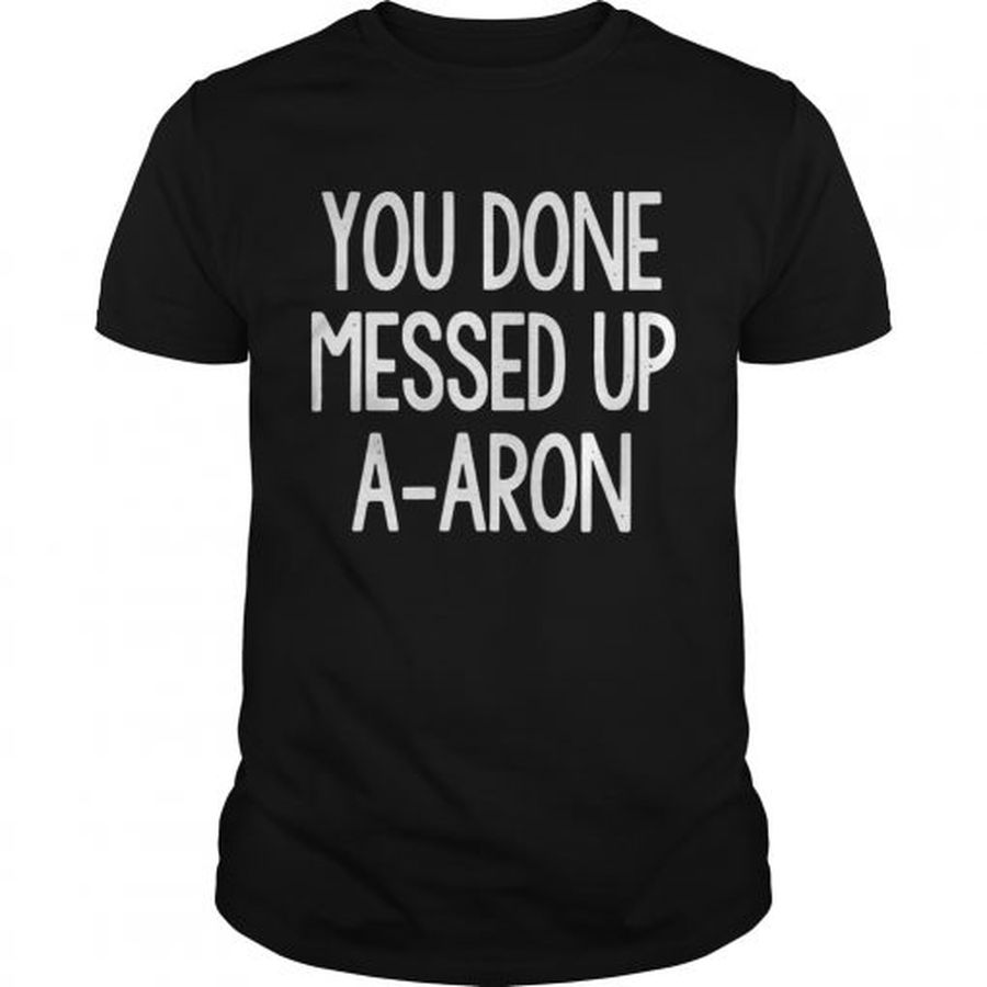 Guys You Done Messed Up Aaron Shirt