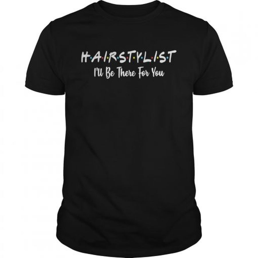Hairstylist I’Ll Be There For You Shirt
