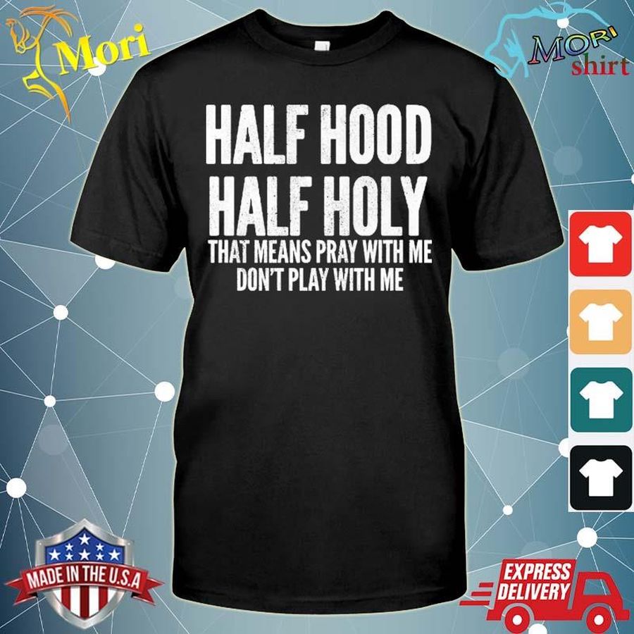 Half Hood Half Holy That Means Pray With Me Funny Shirt