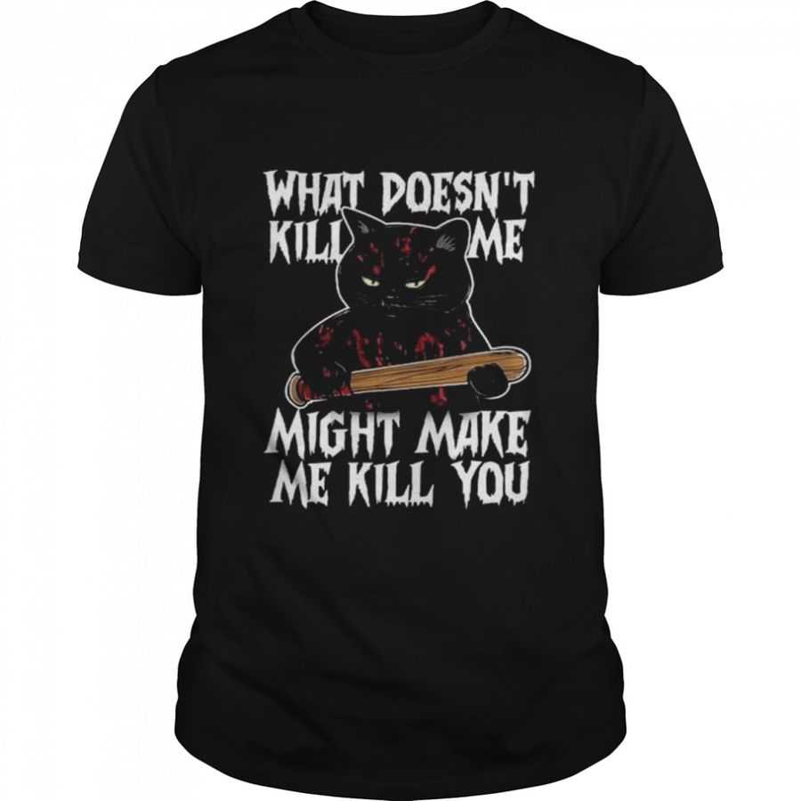 Halloween Black Cat What doesn’t kill me might make me kill You Shirt