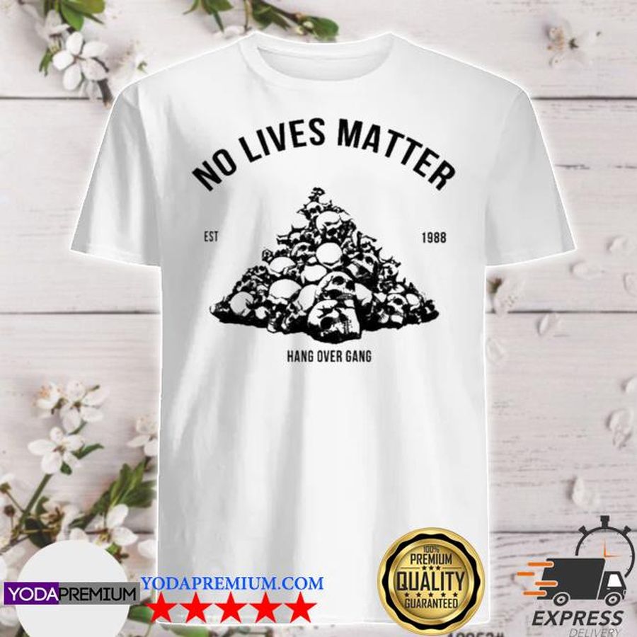 Hangovergang No Lives Matter Shirt