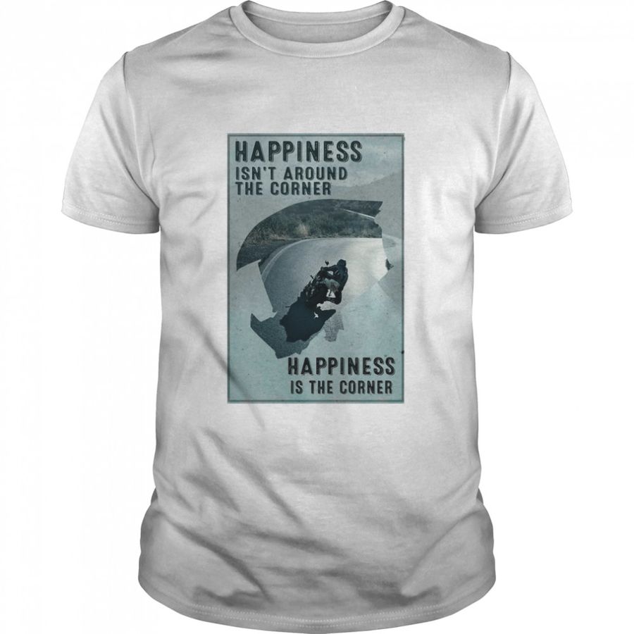 Happiness Is Not Around The Corner Poster T Shirt