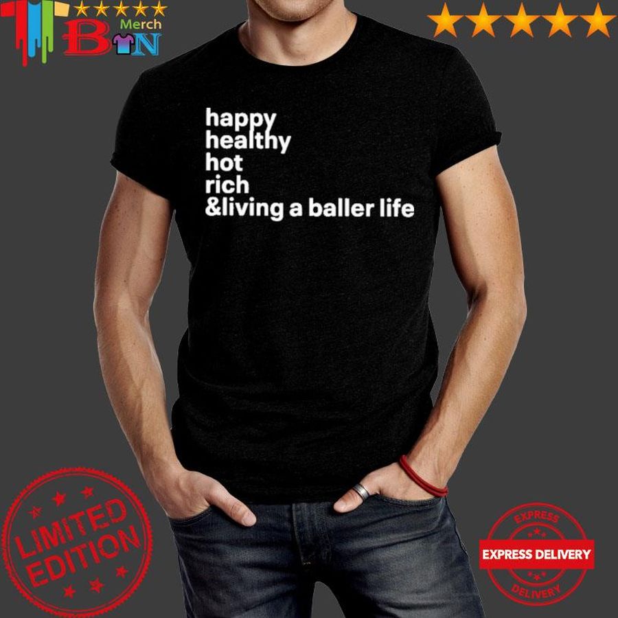 Happy Healthy Hot Rich And Living A Baller Life Shirt