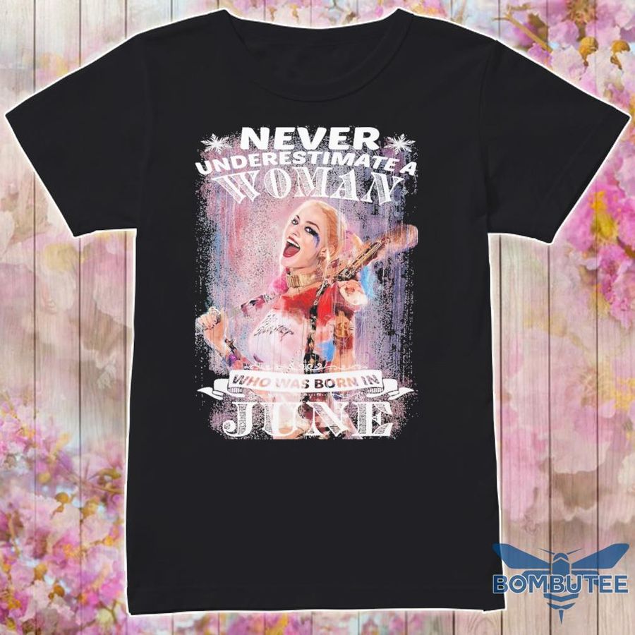 Harley Quinn Never Underestimate A Woman Who Was Born In June Shirt
