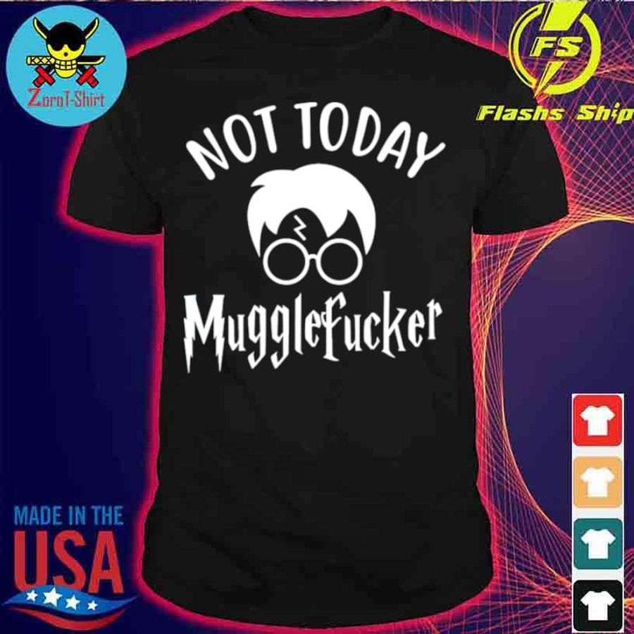 Harry Potter Not Today Mugglefucker Shirt