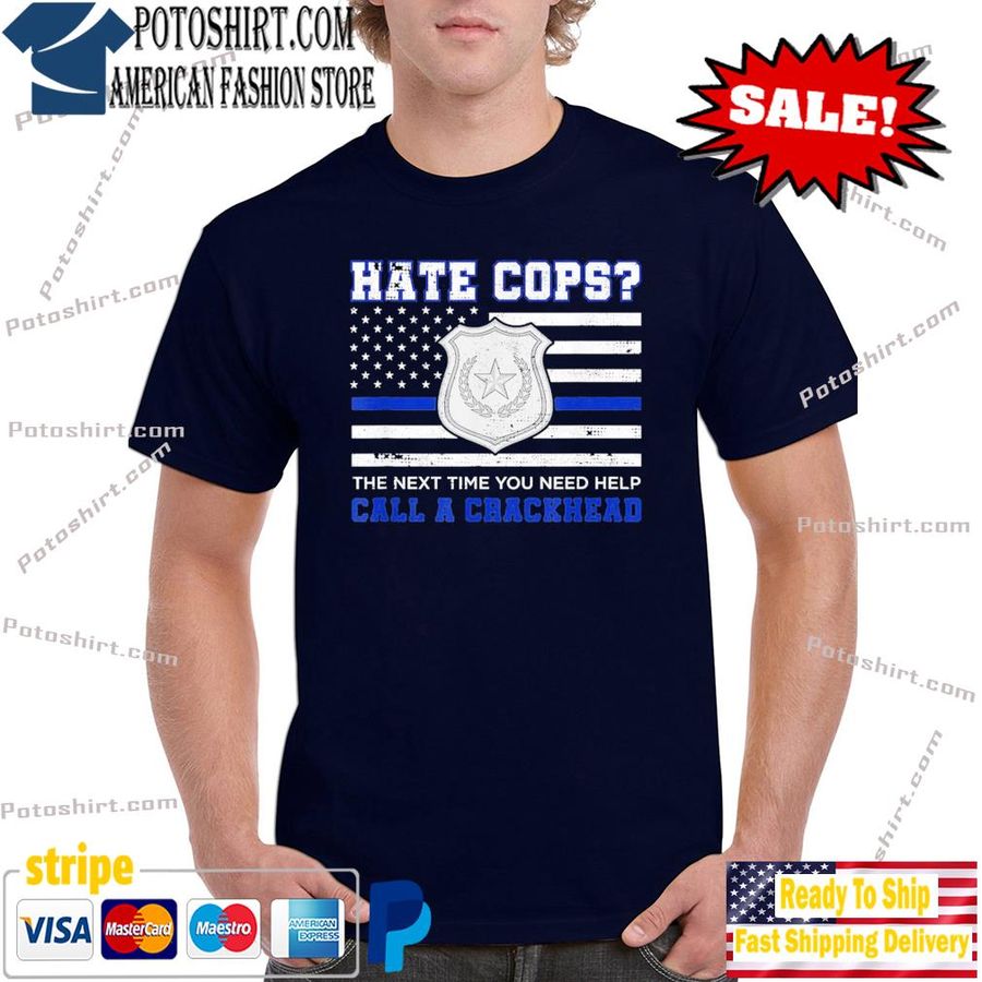 Hate Cops The Next Time You Need Help Call A Crackhead Blue Lives Matter Shirt