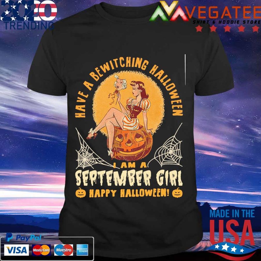 Have A Bewitching Halloween I Am A September Girl Happy Halloween Shirt