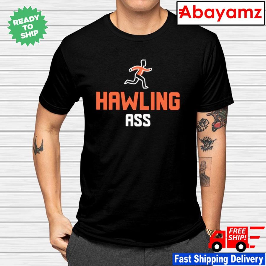 Hawling ass shirt