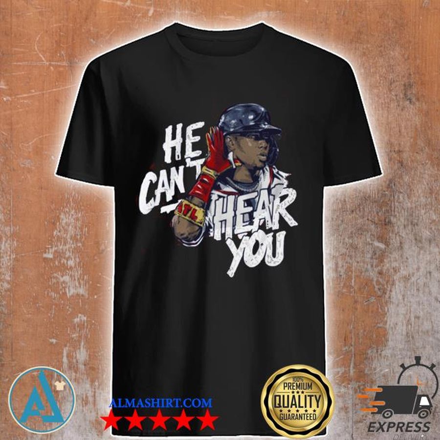 He Can’t Hear You Ronald Acuña 2021 Shirt