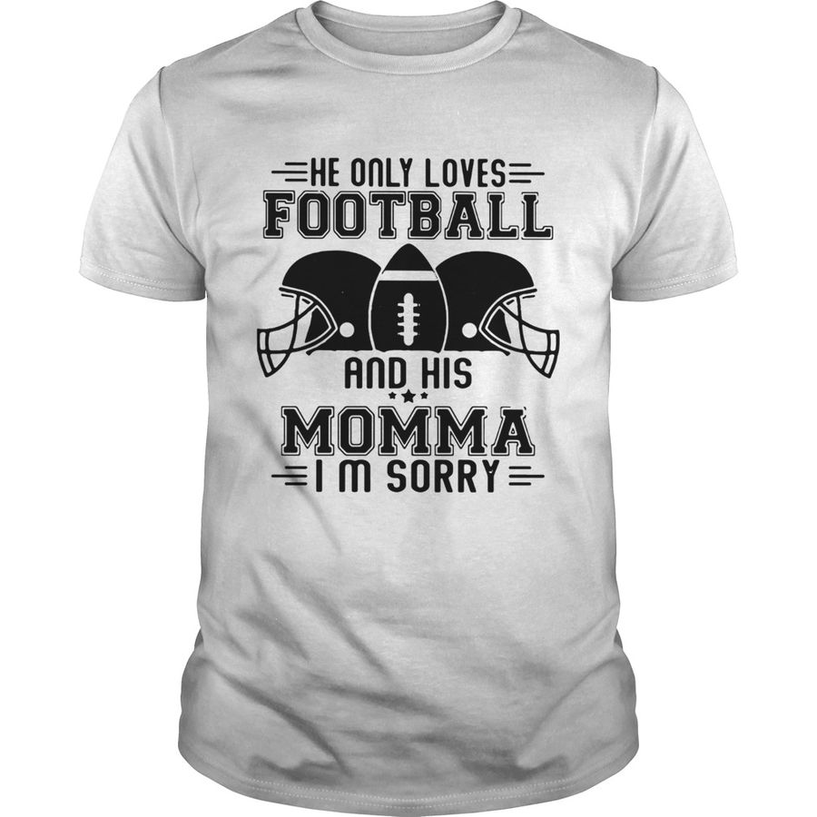 He Only Loves Football And His Momma Im Sorry  Unisex