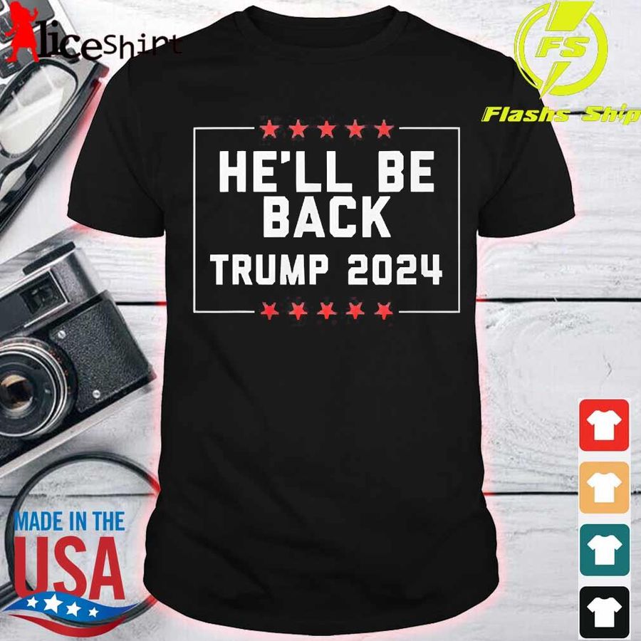 He'Ll Be Back Trump 2024 Shirt
