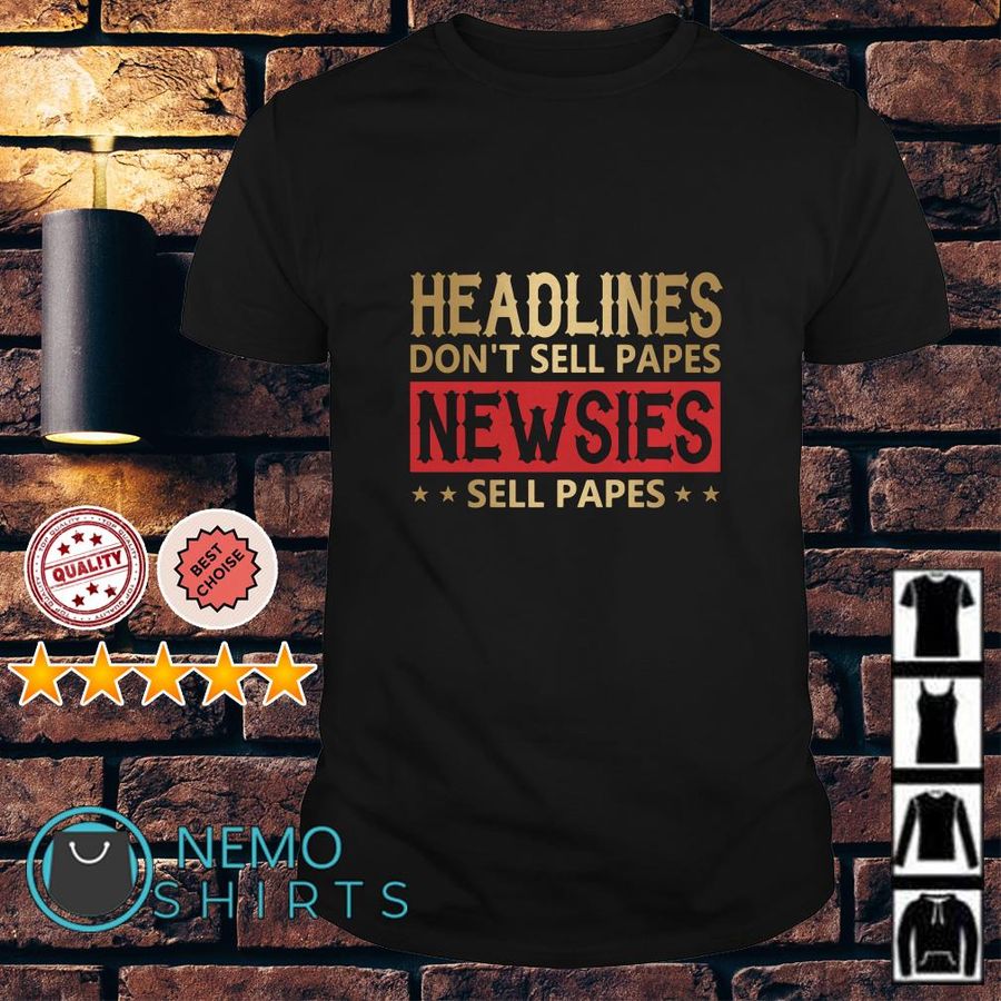 Headlines Don'T Sell Papes Newsies Sell Papes Shirt