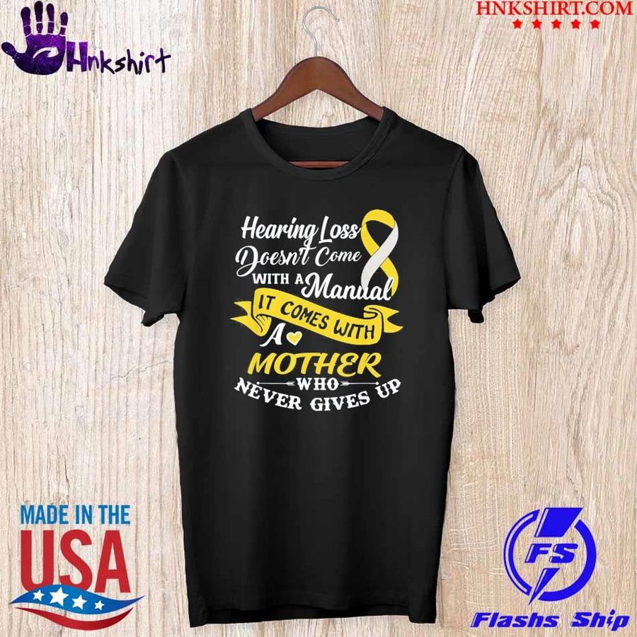 Hearing Loss Come With A Mother Who Never Give Up Shirt