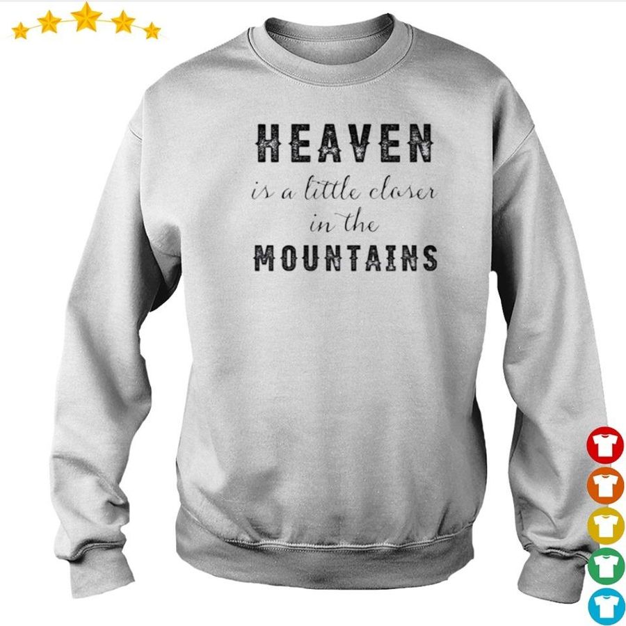 Heaven Is A Little Closer In The Mountains Shirt