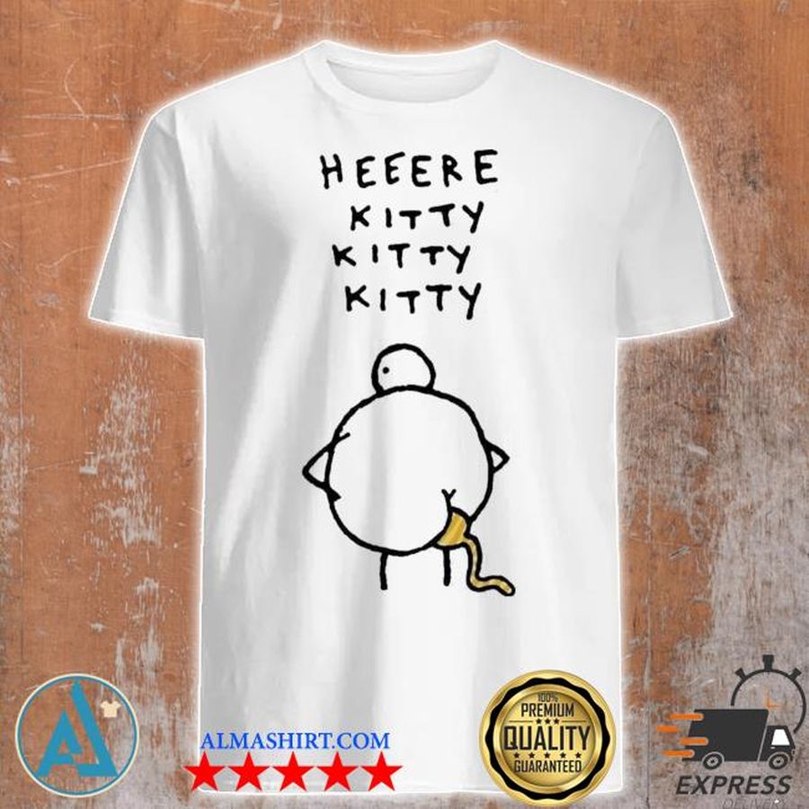 Heeere kitty kitty kitty chicken shit shirt