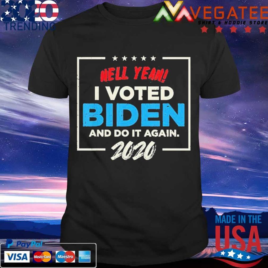 Hell Yeah! I Voted For Biden And Do It Again 2020 Shirt