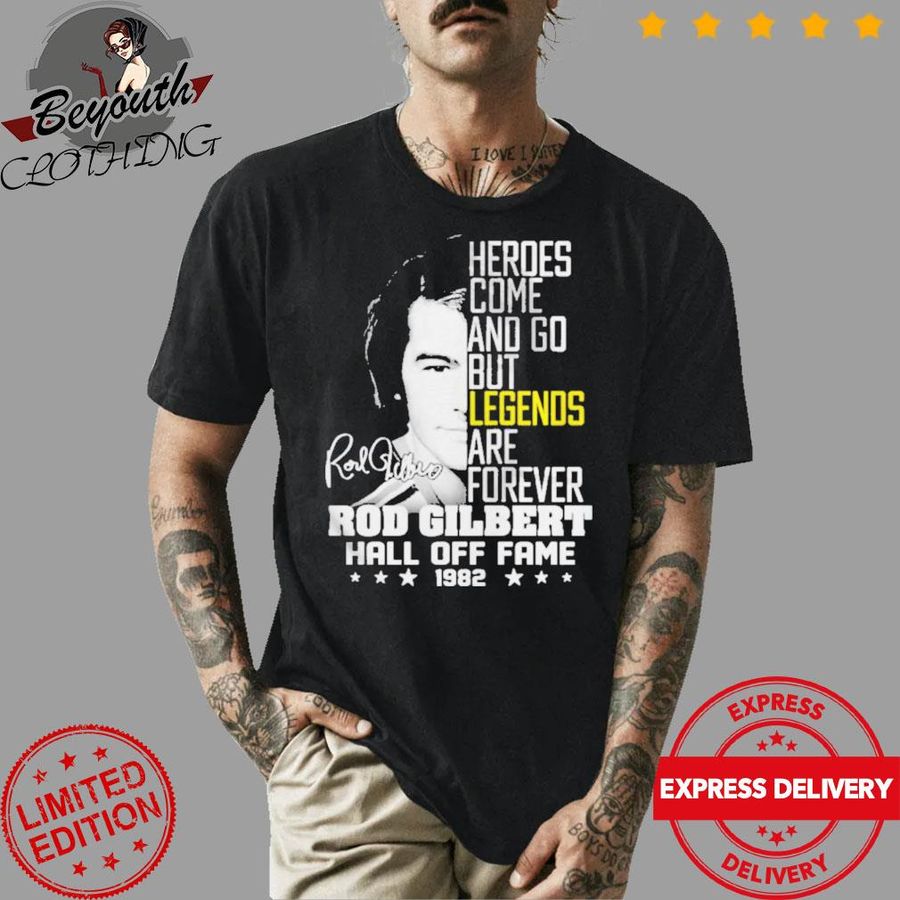 Heroes Come And Go But Legends Are Forever Rod Gilbert Hall Off Signature Shirt