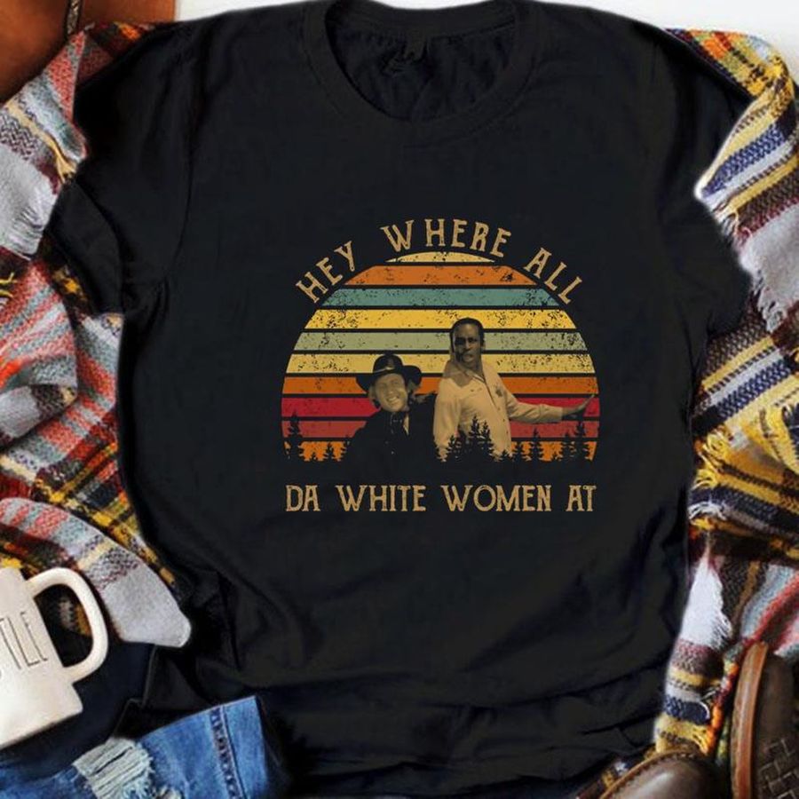 Hey Where All Da White Women At Blazing Saddles Vintage T Shirt