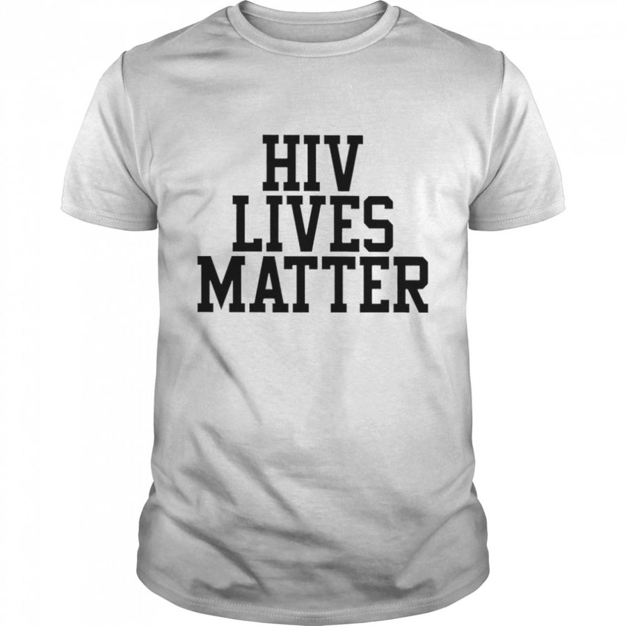 Hiv Lives Matter Shirt