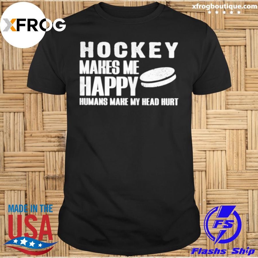 Hockey Makes Me Happy Humans Make My Head Hurt Shirt