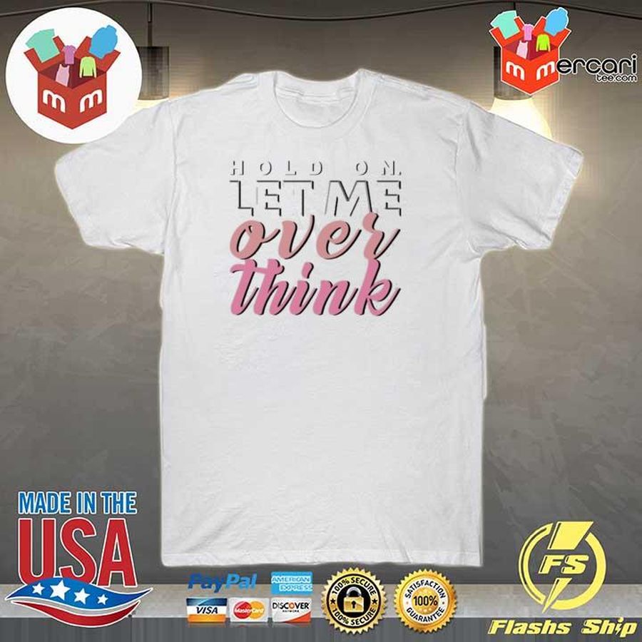 Hold On Let Me Over Think Shirt