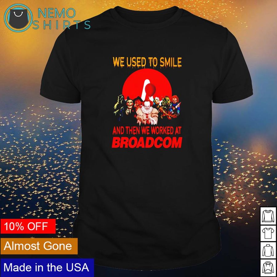 Horror Halloween we used to smile and then we worked at Broadcom shirt