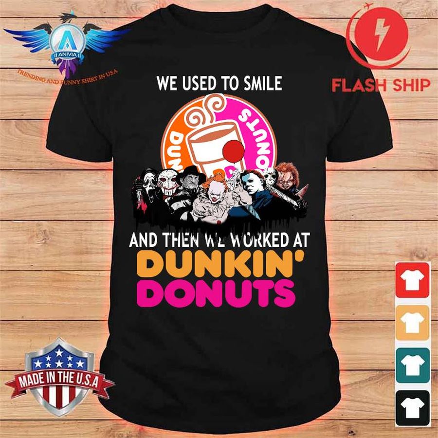 Horror Movie Character We Used To Smile And Then We Worker At Dunkin' Donuts Shirt