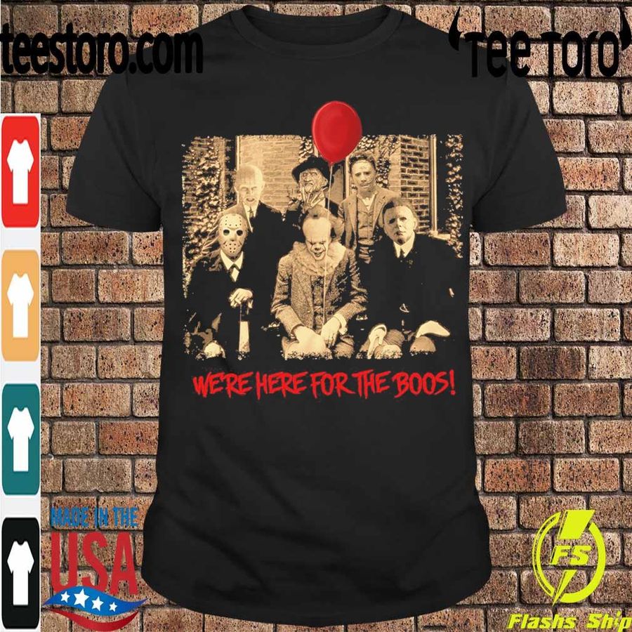 Horror Movie Character Were Here For The Boos Shirt