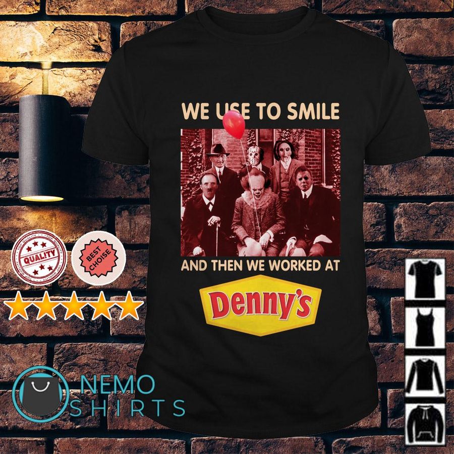 Horror Movie Characters We Used To Smile And Then We Worked At Denny'S Shirt