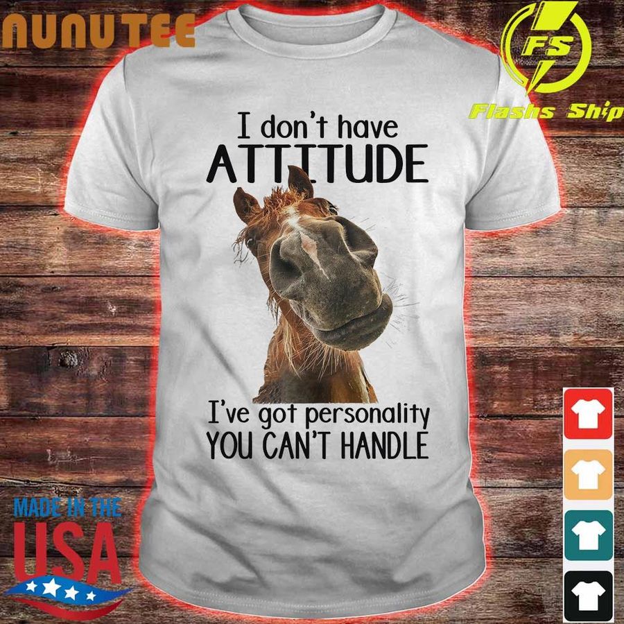 Horse I Don'T Have Attitude I'Ve Got Personality You Can'T Handle Shirt