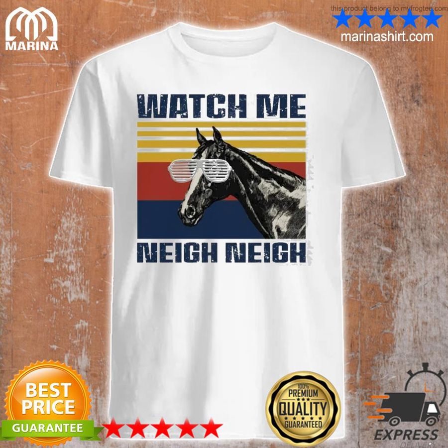 Horse Watch Me Neigh Neigh Shirt