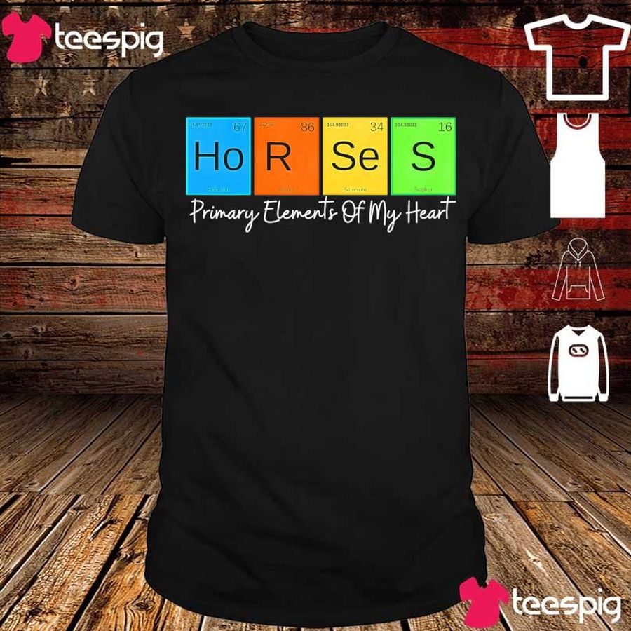 Horses Primary Elements Of My Heart Shirt