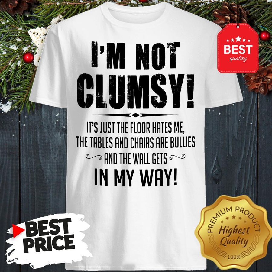 Hot I'M Not Clumsy In My Way Shirt